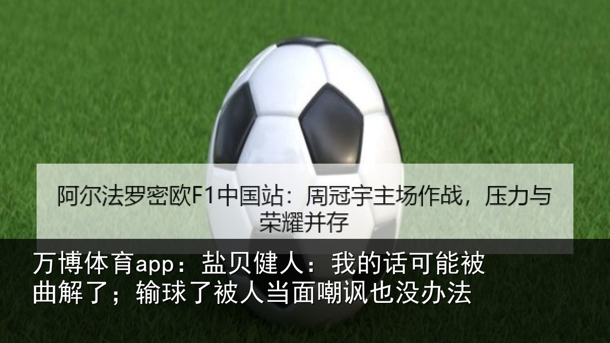 万博体育app:盐贝相关情况曲解相关情况嘲讽也没办法